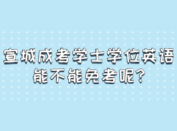 宣城成考学士学位英语能不能免考呢