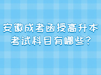 安徽成考函授高升本考试科目有哪些