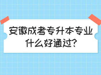 安徽成考专升本专业什么好通过