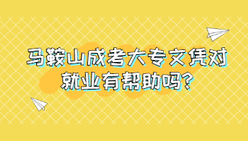 马鞍山成考大专文凭对就业有帮助吗