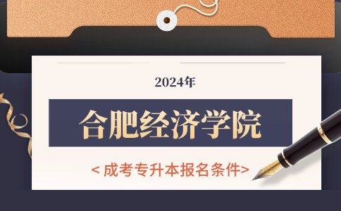 2024年合肥经济学院成人高考专升本报名条件